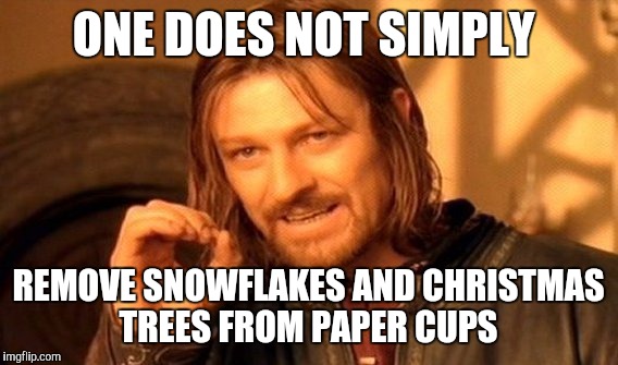 One Does Not Simply Meme | ONE DOES NOT SIMPLY REMOVE SNOWFLAKES AND CHRISTMAS TREES FROM PAPER CUPS | image tagged in memes,one does not simply | made w/ Imgflip meme maker