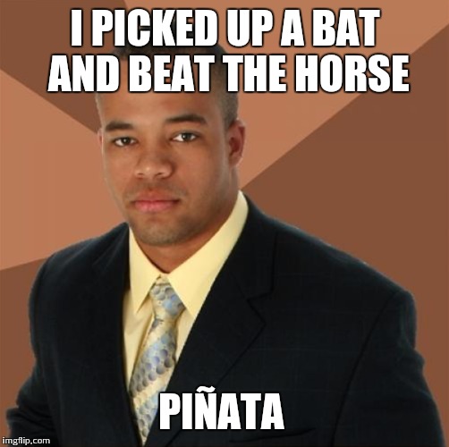 I PICKED UP A BAT AND BEAT THE HORSE PIÑATA | made w/ Imgflip meme maker