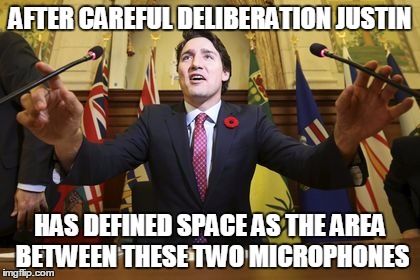 Redefining space and time | AFTER CAREFUL DELIBERATION JUSTIN HAS DEFINED SPACE AS THE AREA BETWEEN THESE TWO MICROPHONES | image tagged in justin trudeau,liberals | made w/ Imgflip meme maker