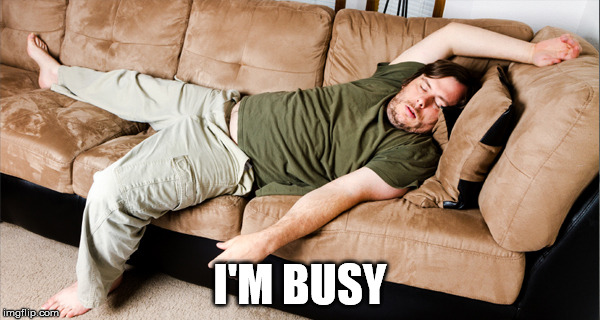 Lazy | I'M BUSY | image tagged in lazy | made w/ Imgflip meme maker