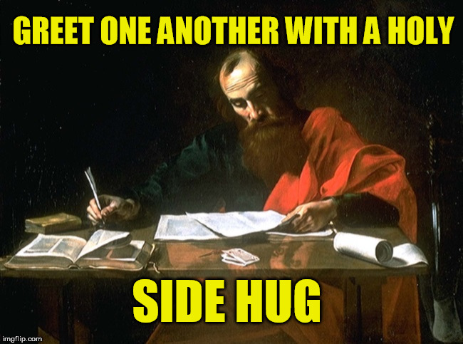 Western Christianity SMH | GREET ONE ANOTHER WITH A HOLY SIDE HUG | image tagged in apostle paul,christianity | made w/ Imgflip meme maker