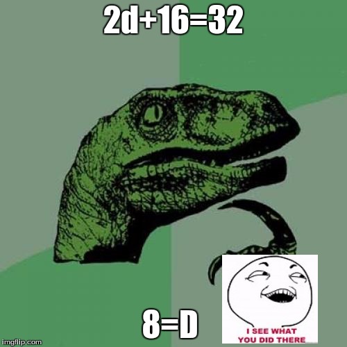 Philosoraptor | 2d+16=32 8=D | image tagged in memes,philosoraptor | made w/ Imgflip meme maker
