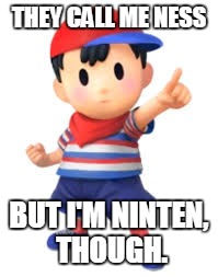 Ninten, Though | THEY CALL ME NESS BUT I'M NINTEN, THOUGH. | image tagged in memes | made w/ Imgflip meme maker