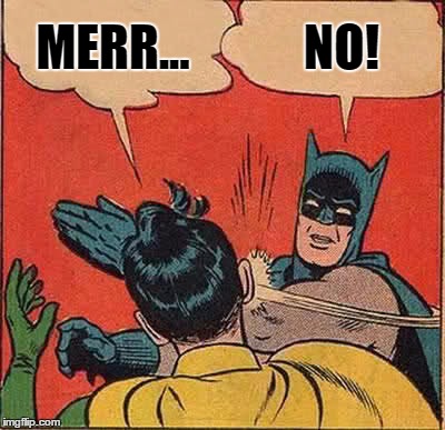 Batman Slapping Robin Meme | MERR... NO! | image tagged in memes,batman slapping robin,christmas | made w/ Imgflip meme maker