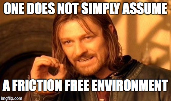 One Does Not Simply Meme | ONE DOES NOT SIMPLY ASSUME A FRICTION FREE ENVIRONMENT | image tagged in memes,one does not simply | made w/ Imgflip meme maker