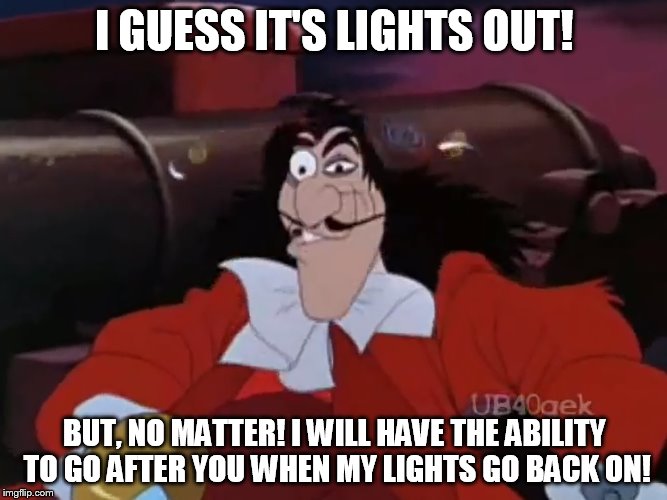 Captain Hook - Lights Out | I GUESS IT'S LIGHTS OUT! BUT, NO MATTER! I WILL HAVE THE ABILITY TO GO AFTER YOU WHEN MY LIGHTS GO BACK ON! | image tagged in disney,peter pan,knockout,funny,memes,captain hook | made w/ Imgflip meme maker