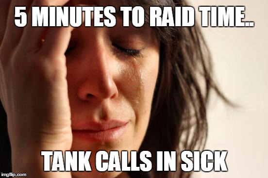 First World Problems Meme | 5 MINUTES TO RAID TIME.. TANK CALLS IN SICK | image tagged in memes,first world problems | made w/ Imgflip meme maker