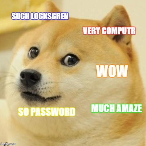 Doge Meme | SUCH LOCKSCREN VERY COMPUTR WOW SO PASSWORD MUCH AMAZE | image tagged in memes,doge | made w/ Imgflip meme maker