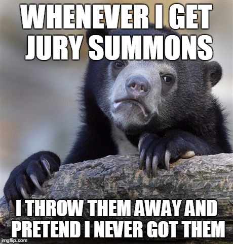 Confession Bear Meme | WHENEVER I GET JURY SUMMONS I THROW THEM AWAY AND PRETEND I NEVER GOT THEM | image tagged in memes,confession bear | made w/ Imgflip meme maker