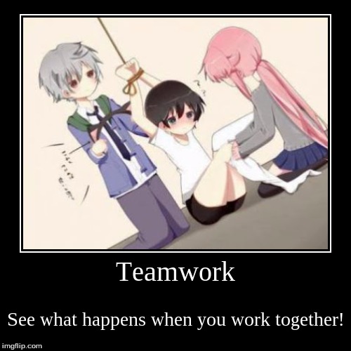 Teamwork | image tagged in funny,demotivationals,mirai nikki,yuno gasai,yandere,teamwork | made w/ Imgflip demotivational maker