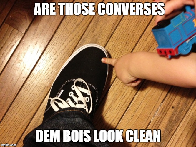 WHAT ARE THOSE? | ARE THOSE CONVERSES DEM BOIS LOOK CLEAN | image tagged in what are those | made w/ Imgflip meme maker