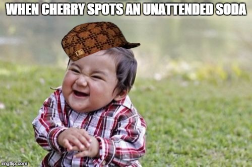 Evil Toddler | WHEN CHERRY SPOTS AN UNATTENDED SODA | image tagged in memes,evil toddler,scumbag | made w/ Imgflip meme maker