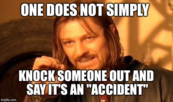 One Does Not Simply | ONE DOES NOT SIMPLY KNOCK SOMEONE OUT AND SAY IT'S AN "ACCIDENT" | image tagged in memes,one does not simply | made w/ Imgflip meme maker