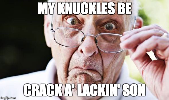 'G'-Pa | MY KNUCKLES BE CRACK A' LACKIN' SON | image tagged in gangster,old man | made w/ Imgflip meme maker