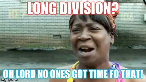 Ain't Nobody Got Time For That Meme | LONG DIVISION? OH LORD NO ONES GOT TIME FO THAT! | image tagged in memes,aint nobody got time for that | made w/ Imgflip meme maker