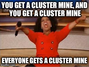 Oprah You Get A Meme | YOU GET A CLUSTER MINE,
AND YOU GET A CLUSTER MINE EVERYONE GETS A CLUSTER MINE | image tagged in you get an oprah | made w/ Imgflip meme maker