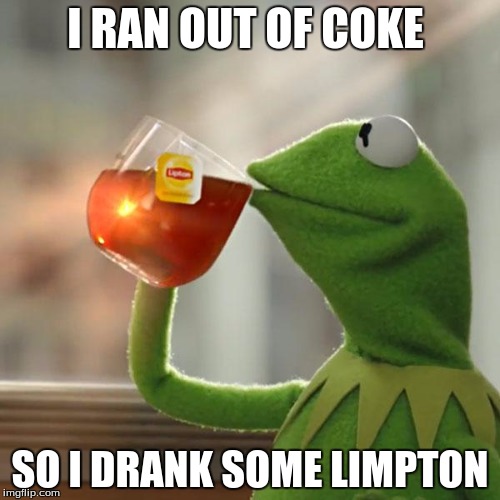 But That's None Of My Business | I RAN OUT OF COKE SO I DRANK SOME LIMPTON | image tagged in memes,but thats none of my business,kermit the frog | made w/ Imgflip meme maker