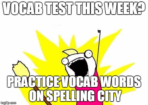 X All The Y Meme | VOCAB TEST THIS WEEK? PRACTICE VOCAB WORDS ON SPELLING CITY | image tagged in memes,x all the y | made w/ Imgflip meme maker