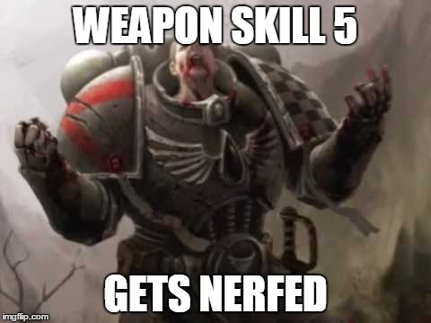 Pessimist Death company | WEAPON SKILL 5 GETS NERFED | image tagged in warhammer 40k | made w/ Imgflip meme maker