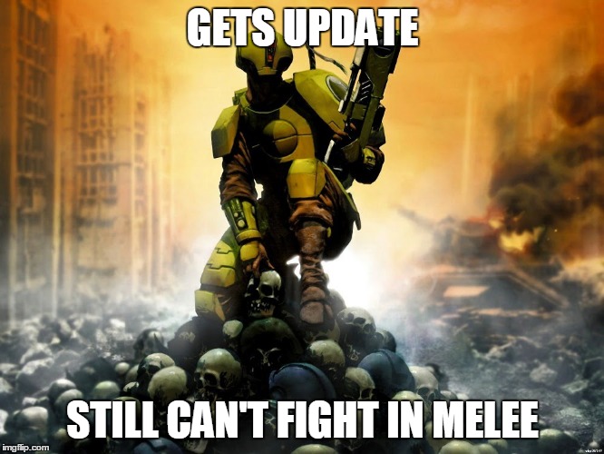 Tau | GETS UPDATE STILL CAN'T FIGHT IN MELEE | image tagged in warhammer 40k | made w/ Imgflip meme maker