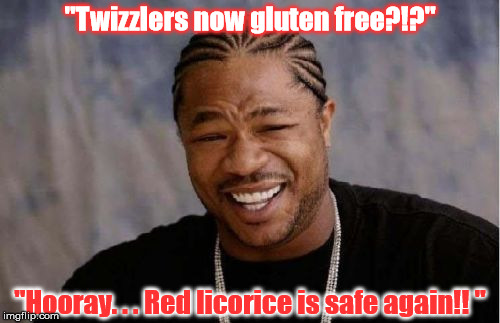 Yo Dawg Heard You Meme | "Twizzlers now gluten free?!?" "Hooray. . . Red licorice is safe again!! " | image tagged in memes,yo dawg heard you | made w/ Imgflip meme maker