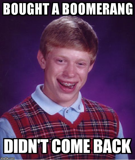 Bad Luck Brian Meme | BOUGHT A BOOMERANG  DIDN'T COME BACK | image tagged in memes,bad luck brian | made w/ Imgflip meme maker