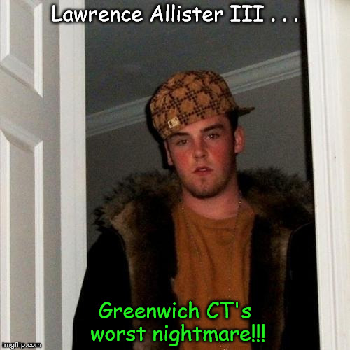 Scumbag Steve Meme | Lawrence Allister III . . . Greenwich CT's worst nightmare!!! | image tagged in memes,scumbag steve | made w/ Imgflip meme maker