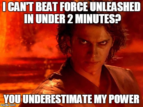 You Underestimate My Power | I CAN'T BEAT FORCE UNLEASHED IN UNDER 2 MINUTES? YOU UNDERESTIMATE MY POWER | image tagged in memes,you underestimate my power | made w/ Imgflip meme maker