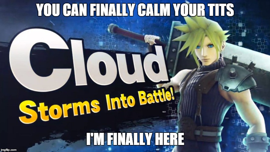 Cloud confirmed for Smash 4 | YOU CAN FINALLY CALM YOUR TITS I'M FINALLY HERE | image tagged in memes,final fantasy,announcement,smash bros,cloud | made w/ Imgflip meme maker