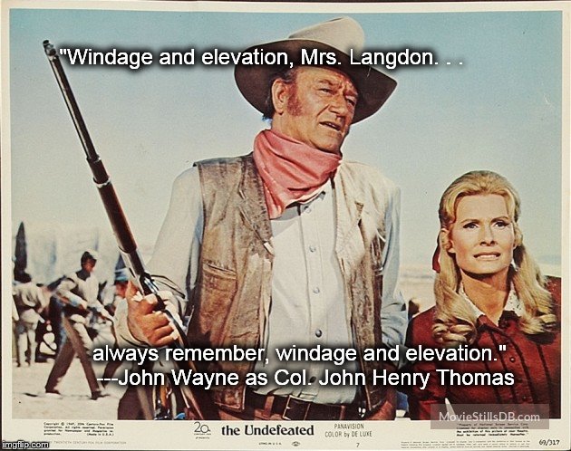 The Undefeated (1969) | "Windage and elevation, Mrs. Langdon. . . always remember, windage and elevation."  ---John Wayne as Col. John Henry Thomas | image tagged in johnwayne,the duke,windage and elevation,memes | made w/ Imgflip meme maker