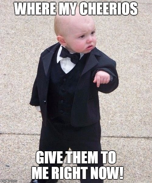 Baby Godfather | WHERE MY CHEERIOS GIVE THEM TO ME RIGHT NOW! | image tagged in memes,baby godfather | made w/ Imgflip meme maker