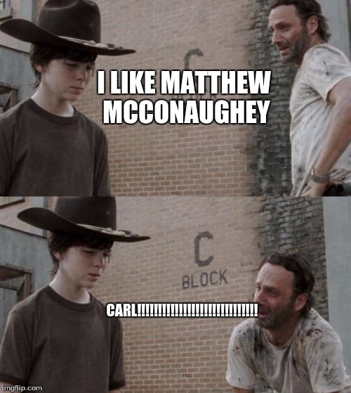 Rick and Carl | I LIKE MATTHEW MCCONAUGHEY CARL!!!!!!!!!!!!!!!!!!!!!!!!!!!!! | image tagged in memes,rick and carl | made w/ Imgflip meme maker
