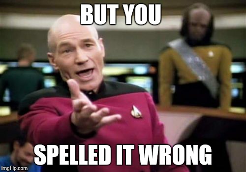 Picard Wtf Meme | BUT YOU SPELLED IT WRONG | image tagged in memes,picard wtf | made w/ Imgflip meme maker
