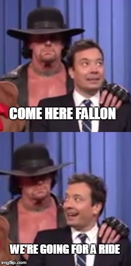 we're going for a Ride | COME HERE FALLON WE'RE GOING FOR A RIDE | image tagged in wwe,wwf,wrestling,memes,wrestlemania,the undertaker | made w/ Imgflip meme maker