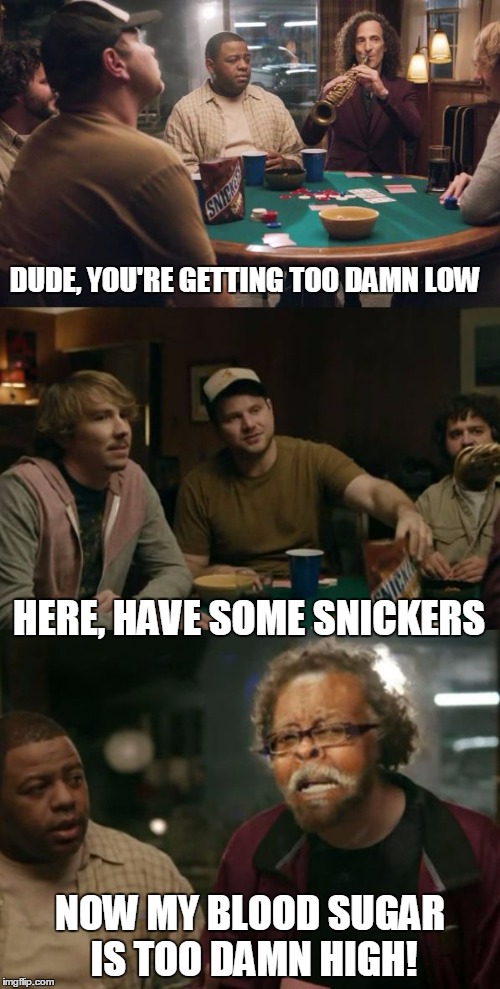Eat some snickers | DUDE, YOU'RE GETTING TOO DAMN LOW NOW MY BLOOD SUGAR IS TOO DAMN HIGH! HERE, HAVE SOME SNICKERS | image tagged in snickers too damn high,memes,too damn high | made w/ Imgflip meme maker