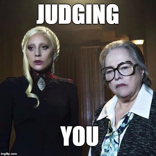 Gaga and Kathy are judging you | JUDGING YOU | image tagged in gaga and kathy,lady gaga,countess,kathy bates,american horror story,hotel | made w/ Imgflip meme maker
