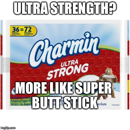 ULTRA STRENGTH? MORE LIKE SUPER BUTT STICK | image tagged in toilet paper,nope,fun,charmin,potato,memes | made w/ Imgflip meme maker
