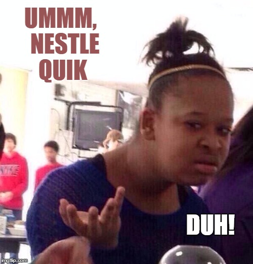 Black Girl Wat Meme | UMMM,  NESTLE QUIK DUH! | image tagged in memes,black girl wat | made w/ Imgflip meme maker