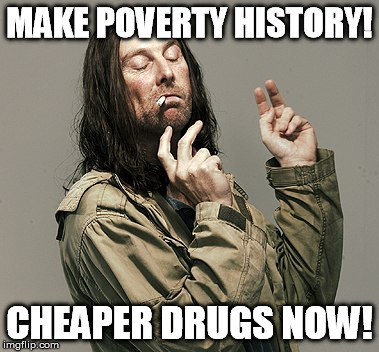 MAKE POVERTY HISTORY! CHEAPER DRUGS NOW! | made w/ Imgflip meme maker