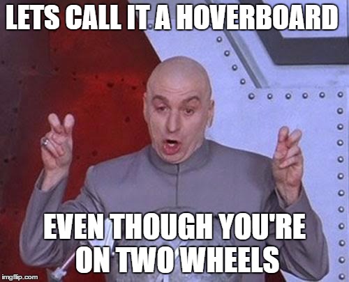 Dr Evil Laser | LETS CALL IT A HOVERBOARD EVEN THOUGH YOU'RE ON TWO WHEELS | image tagged in memes,dr evil laser | made w/ Imgflip meme maker