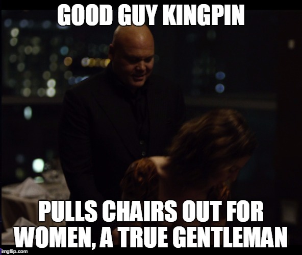 Good Guy Kingpin | GOOD GUY KINGPIN PULLS CHAIRS OUT FOR WOMEN, A TRUE GENTLEMAN | image tagged in good guy kingpin,netflix,memes,daredevil,kingpin | made w/ Imgflip meme maker