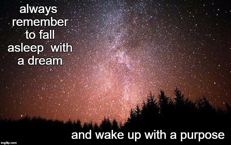 Night Sky | always remember to fall asleep with a dream and wake up with a purpose | image tagged in night sky | made w/ Imgflip meme maker