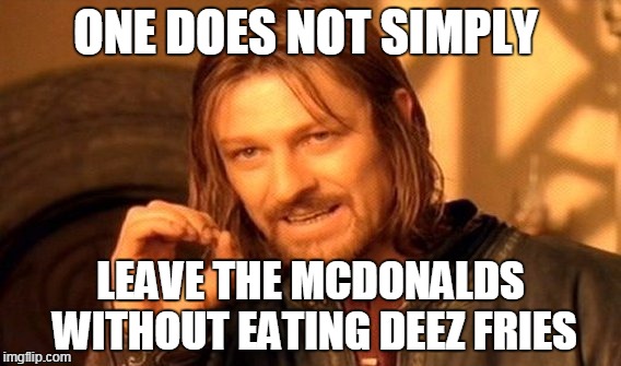 One Does Not Simply | ONE DOES NOT SIMPLY LEAVE THE MCDONALDS WITHOUT EATING DEEZ
FRIES | image tagged in memes,one does not simply | made w/ Imgflip meme maker