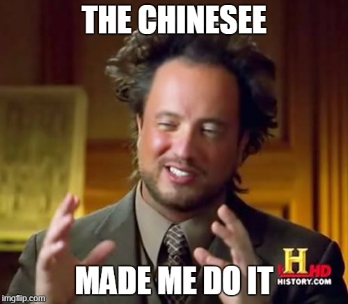 Ancient Aliens | THE CHINESEE MADE ME DO IT | image tagged in memes,ancient aliens | made w/ Imgflip meme maker