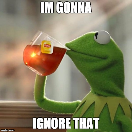 But That's None Of My Business Meme | IM GONNA IGNORE THAT | image tagged in memes,but thats none of my business,kermit the frog | made w/ Imgflip meme maker