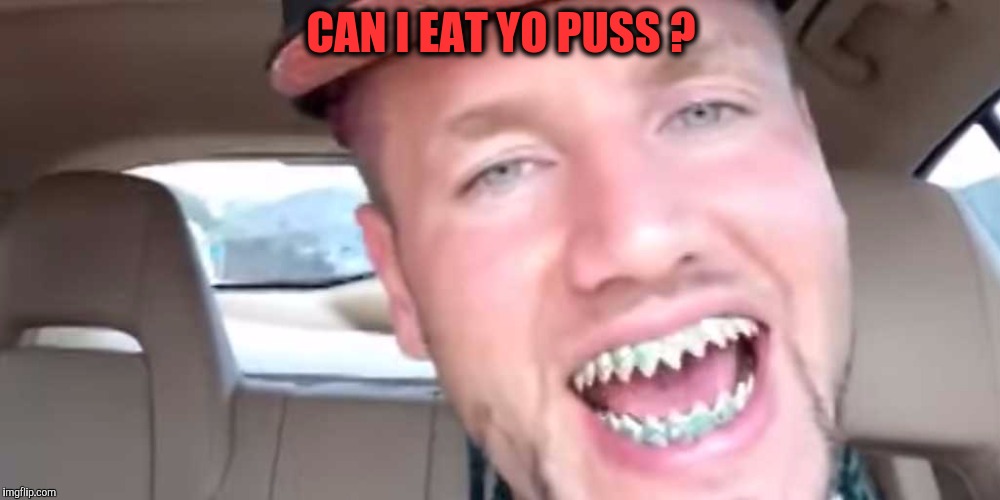 CAN I EAT YO PUSS ? | made w/ Imgflip meme maker