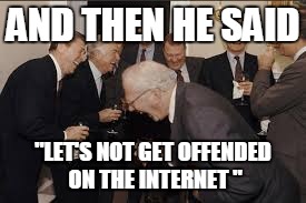 AND THEN HE SAID "LET'S NOT GET OFFENDED ON THE INTERNET " | made w/ Imgflip meme maker