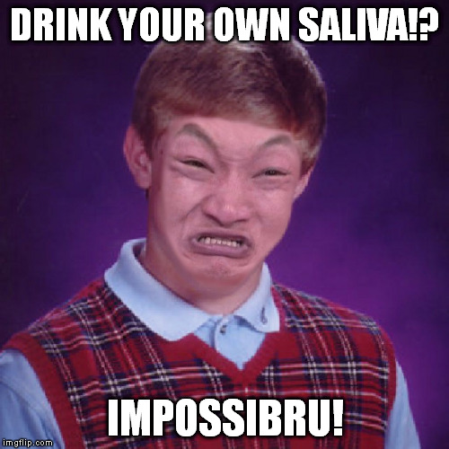 Bad Luck Brian Impossibru | DRINK YOUR OWN SALIVA!? IMPOSSIBRU! | image tagged in bad luck brian impossibru | made w/ Imgflip meme maker