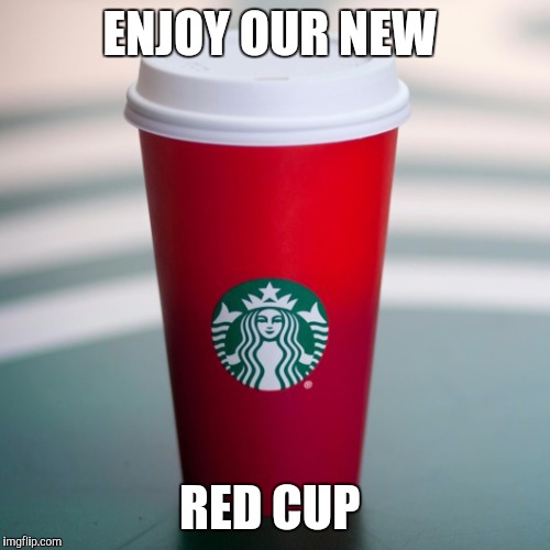 ENJOY OUR NEW RED CUP | made w/ Imgflip meme maker