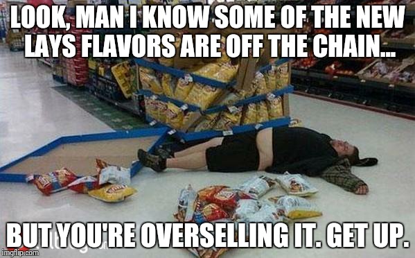 walmart | LOOK, MAN I KNOW SOME OF THE NEW LAYS FLAVORS ARE OFF THE CHAIN... BUT YOU'RE OVERSELLING IT. GET UP. | image tagged in walmart | made w/ Imgflip meme maker